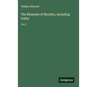 The Elements of Morality, Including Polity: Vol. I