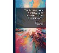 The Elements of Natural and Experimental Philosophy ..
