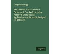 The Elements of Plane Analytic Geometry. A Text-book Including Numerous Examples and Applications, and Especially Designed for Beginners