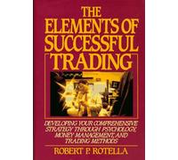 The Elements of Successful Trading: Developing Your Comprehensive Strategy Through Psychology, Money Management, and Trading Methods