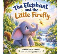 The Elephant and the Little Firefly: A Small Act of kindness can make a big difference