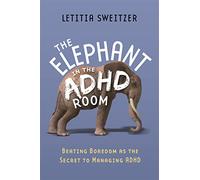 The Elephant in the ADHD Room: Beating Boredom As the Secret to Managing ADHD