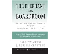 The Elephant in the Boardroom: Speaking the Unspeakable About Pastoral Transition