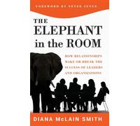 The Elephant in the Room: How Relationships Make or Break the Success of Leaders and Organizations