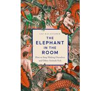 The Elephant in the Room: How to Stop Making Ourselves and Other Animals Sick