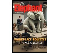 The Elephant in the Room: Workplace Politics & How to Master It