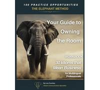 The Elephant Method Guide to Owning the Room: 30 Idioms That Mean Business for Multilingual Professionals