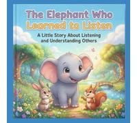 The Elephant Who Learned to Listen: A Little Story About Listening and Understanding Others