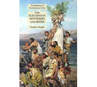 The Eleusinian Mysteries and Rites: Foundations of Freemasonry Series - NUOVO