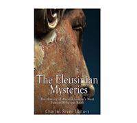 The Eleusinian Mysteries: The History of Ancient Greece’s Most Famous Religious Rites