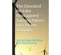 The Elevated Mistake Reimagined - Turning Pylons into Power Stations: Scaling Energy Resilience from the Ground Up