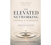 The Elevated Networking Journal & Workbook: Reflections, Prompts, and Action Steps to Companion The Elevated Networking Philosophy