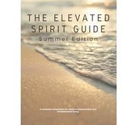 The Elevated Spirit Guide: Summer Edition: A guide to living with warmth, intention, and joy.