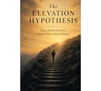 The Elevation Hypothesis: Why a World With Pain Is Better Than a World Without