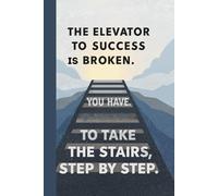 The elevator to success is broken. You have to take the stairs, step by step. Notebook: A Minimalist Motivational Notebook for Daily Notes, Journaling