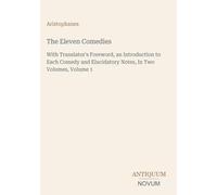 The Eleven Comedies: With Translator's Foreword, an Introduction to Each Comedy and Elucidatory Notes, In Two Volumes, Volume 1