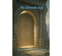 The Eleventh Seal: "Exposing the Hidden Power Beneath History"
