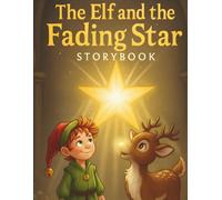 The Elf and the Fading Star Storybook: A Heartwarming Christmas Adventure of Friendship, Courage & Holiday Magic for Kids