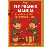 The Elf Pranks Manual / Il Manuale degli Scherzi dell’Elfo: 24 magical Elf pranks and coloring pages - Bilingual English-Italian Christmas book for kids and parents