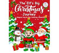 The Elf’s Big Christmas Journey - A Magical North Pole Colouring Adventure: A Magical Christmas Colouring Book Perfect Stocking Filler for Children Ages 3+