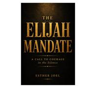 THE ELIJAH MANDATE: A Call to Courage in the Silence