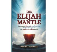 The Elijah Mantle: Prophetic Fire and Confronting the Jezebel System Volume 2 of The Mantle Transfer Series
