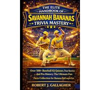 THE ELITE HANDBOOK OF SAVANNAH BANANAS TRIVIA MASTERY: Over 500+ Baseball iQ Quizzes, True Stories and Pro History; The Ultimate Fun Facts Collection for Banana Ball Superfan