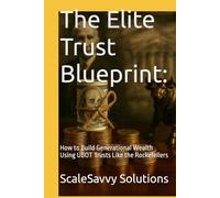 The Elite Trust Blueprint:: How to Build Generational Wealth Using UBOT Trusts Like the Rockefellers