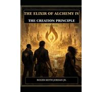 The Elixir of Alchemy IV: The Creation Principle: 4