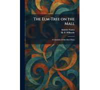 The Elm-Tree on the Mall: A Chronicle of Our Own Times