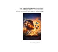 THE ELOQUENCE METAMORPHOSIS: Fast-track your students’ ability to speak a second language