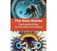 The Elsie Diaries (Book 1): The E-world of Elsie - You Don’t Have to Fit to Belong