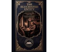 The Elucidated Entity (Translated, Annotated, and Illustrated): A brand-new discourse showing that there are invisible irrational animals in nature