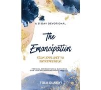 The Emancipation: From Employee To Entrepreneur: Prayers, Affirmations & Blessings For Your Entrepreneurship Journey