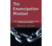 The Emancipation Mindset: “How to Break Free from What You Were Programmed to Believe."