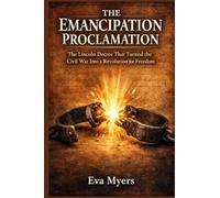 The Emancipation Proclamation: The Lincoln Decree That Turned the Civil War Into a Revolution for Freedom
