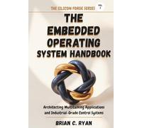 THE EMBEDDED OPERATING SYSTEM HANDBOOK: Architecting Multitasking Applications and Industrial-Grade Control Systems