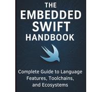 The Embedded Swift Handbook: Complete Guide to Language Features, Toolchains, and Ecosystems