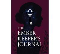 The Ember Keeper's Journal: A Grimoire for Your Inner Heroine: Guided Prompts for Unleashing Power, Surviving Darkness, and Claiming Your Story