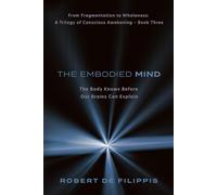The Embodied Mind: The Body Knows Before the Brain Can Explain: 3