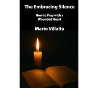 The Embracing Silence: How to Pray with a Wounded Heart