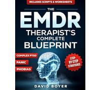 The EMDR Therapist’s Complete Blueprint: Step-by-step treatment Strategies to Resolve Complex PTSD, Panic, Phobias, and Deep-Rooted Trauma-includes scripts and Worksheets for faster clinical results