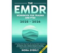 The EMDR Workbook for Trauma and PTSD 2025-2026: A Practical Self-Help Guide with Anxiety Relief Techniques, Mindfulness Tools, Cognitive Behavioral ... Somatic Practices and Healing Methods