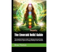 The Emerald Reiki Guide: The Complete Master's Guide To Aligning Universal Energy with St Patrick’s Spirit For Energy Healing & Celtic Renewal