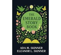 The Emerald Story Book: Stories and Legends of Spring, Nature and Easter: The Easter Classic from 1915 - Annotated and Introduced for the Modern Reader