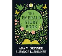 The Emerald Story Book: Stories and Legends of Spring, Nature and Easter: The Easter Classic from 1915 - Annotated and Introduced for the Modern Reader
