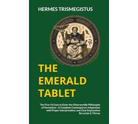 THE EMERALD TABLET: The First 14 Lines to Enter the Otherworldly Philosophy of Hermetism-A Complete Contemporary Adaptation with Proper Interpretation, and Clear Explanation