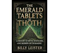 The Emerald Tablets of Thoth.: A History of Myth, Mysticism, and Modern Myth-Making.