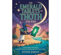 The Emerald Tablets of Thoth for Kids: Ancient wisdom made simple - magical life lessons and spiritual secrets for young readers