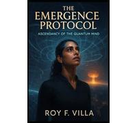 The Emergence Protocol: Ascendancy of the Quantum Mind